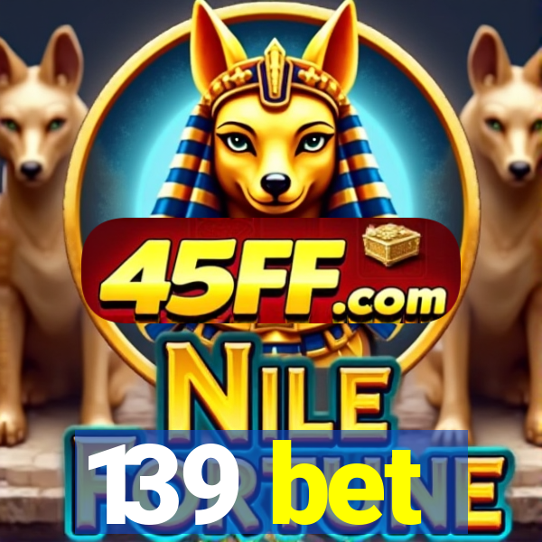 139 bet